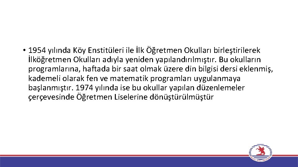  • 1954 yılında Köy Enstitüleri ile İlk Öğretmen Okulları birleştirilerek İlköğretmen Okulları adıyla