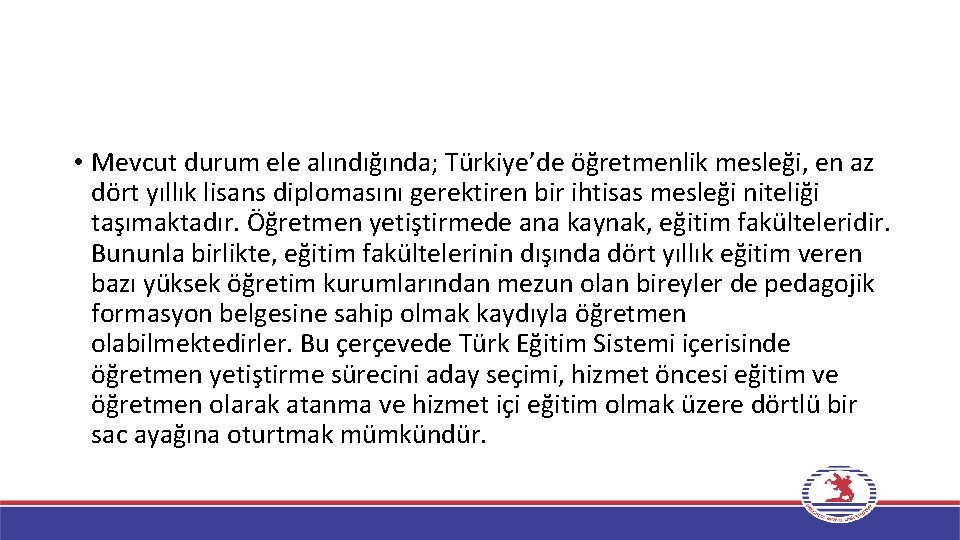  • Mevcut durum ele alındığında; Türkiye’de öğretmenlik mesleği, en az dört yıllık lisans