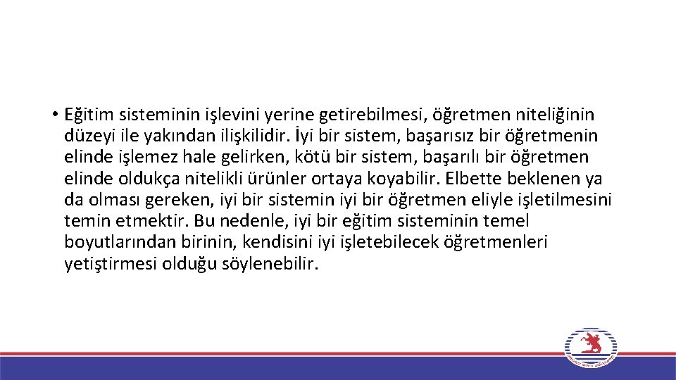  • Eğitim sisteminin işlevini yerine getirebilmesi, öğretmen niteliğinin düzeyi ile yakından ilişkilidir. İyi