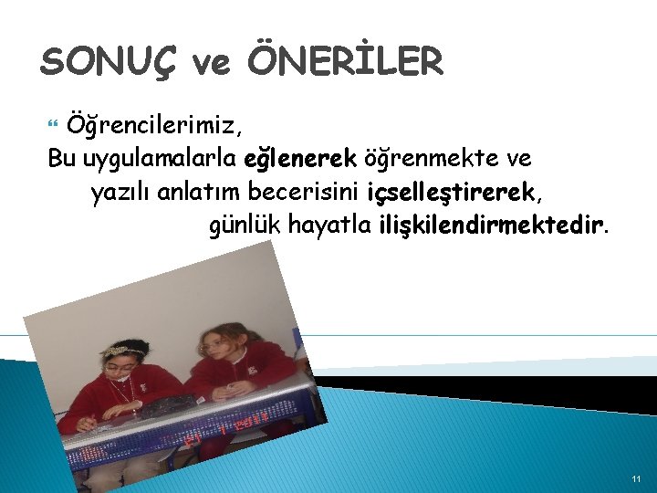 SONUÇ ve ÖNERİLER Öğrencilerimiz, Bu uygulamalarla eğlenerek öğrenmekte ve yazılı anlatım becerisini içselleştirerek, günlük