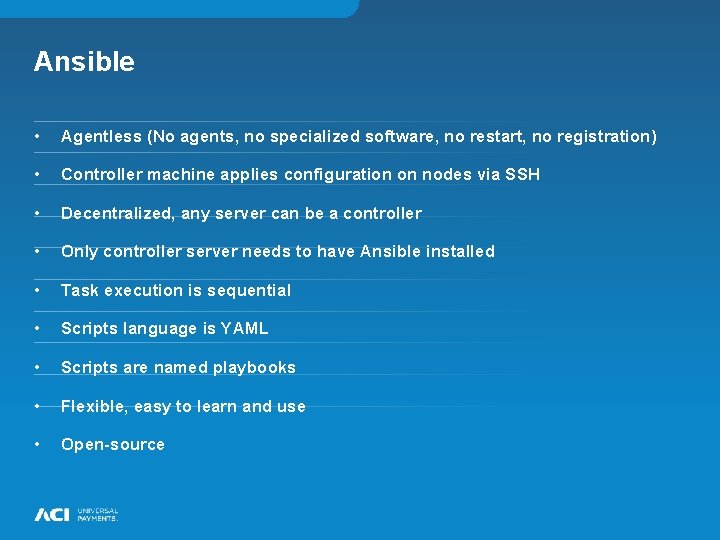 Ansible • Agentless (No agents, no specialized software, no restart, no registration) • Controller Ansible • Agentless (No agents, no specialized software, no restart, no registration) • Controller