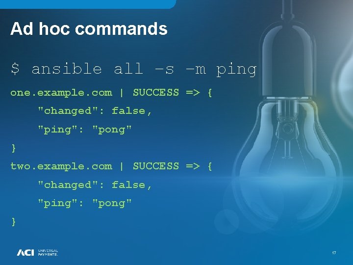 Ad hoc commands $ ansible all –s –m ping one. example. com | SUCCESS Ad hoc commands $ ansible all –s –m ping one. example. com | SUCCESS