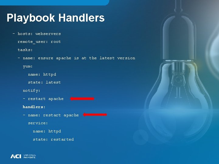 Playbook Handlers - hosts: webservers remote_user: root tasks: - name: ensure apache is at Playbook Handlers - hosts: webservers remote_user: root tasks: - name: ensure apache is at