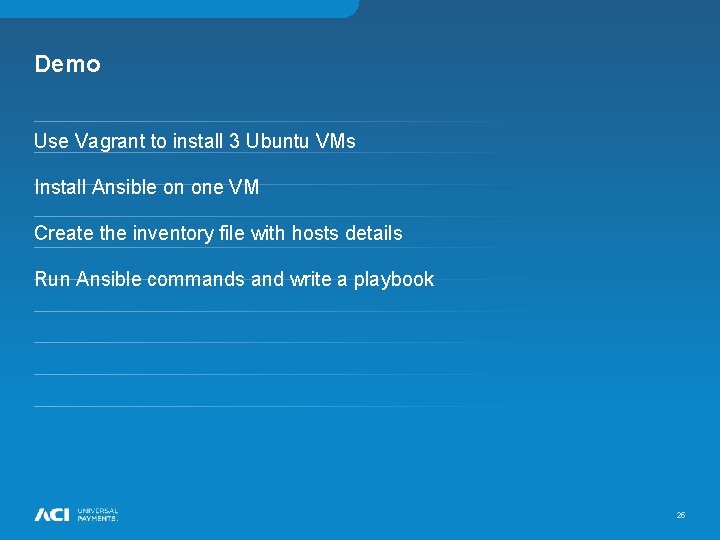 Demo Use Vagrant to install 3 Ubuntu VMs Install Ansible on one VM Create Demo Use Vagrant to install 3 Ubuntu VMs Install Ansible on one VM Create