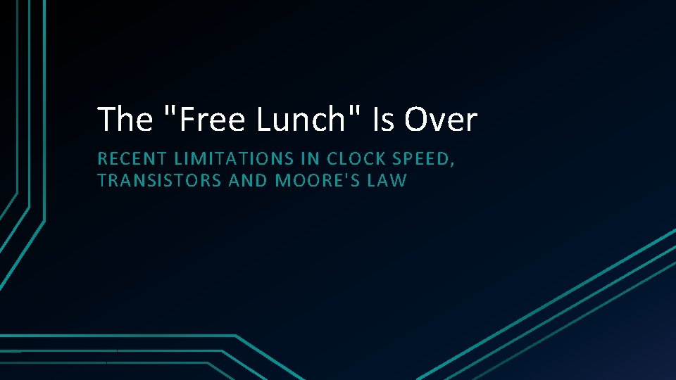 The "Free Lunch" Is Over RECENT LIMITATIONS IN CLOCK SPEED, TRANSISTORS AND MOORE'S LAW