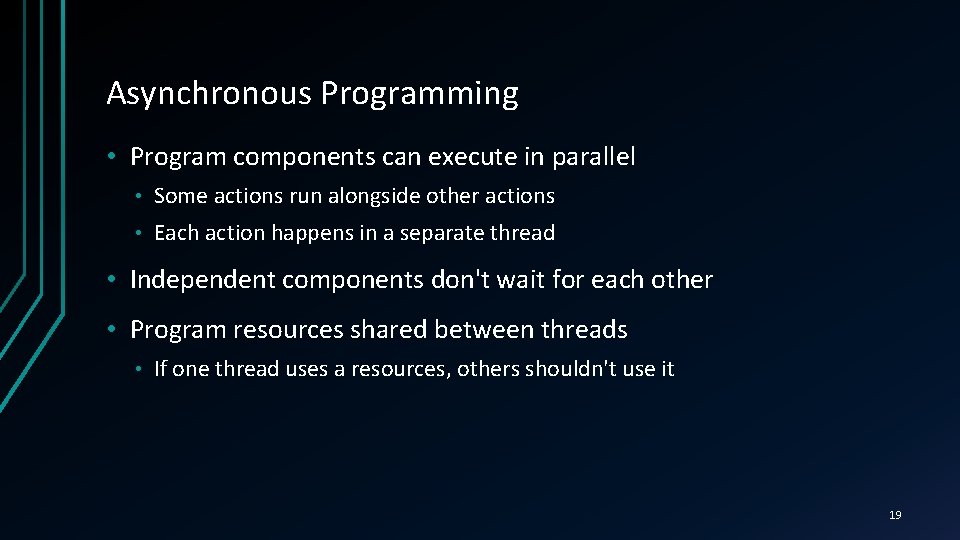 Asynchronous Programming • Program components can execute in parallel • Some actions run alongside