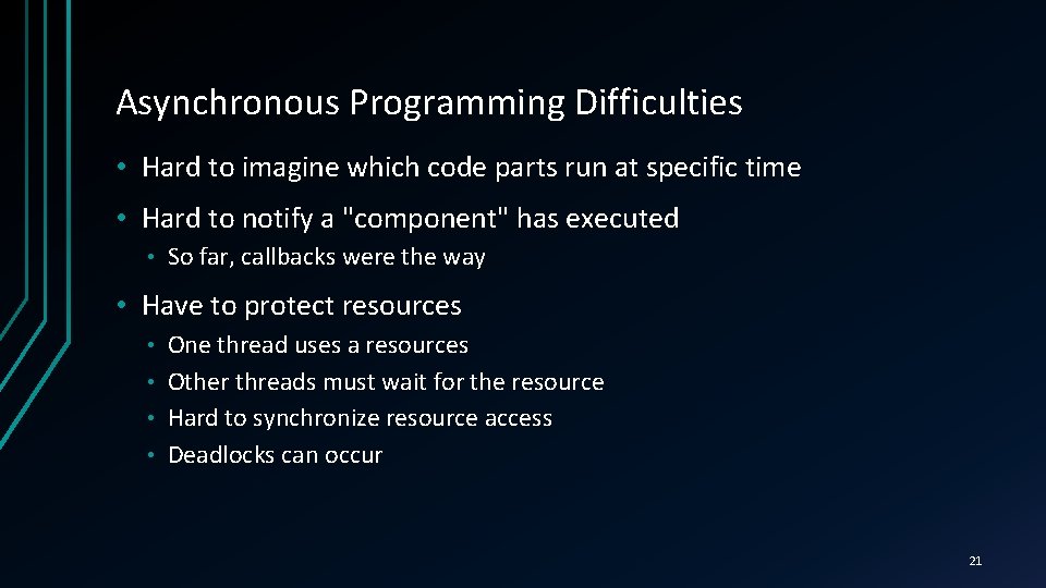 Asynchronous Programming Difficulties • Hard to imagine which code parts run at specific time
