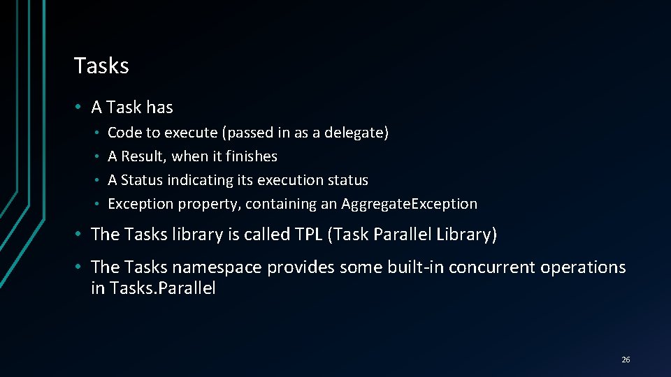 Tasks • A Task has Code to execute (passed in as a delegate) •