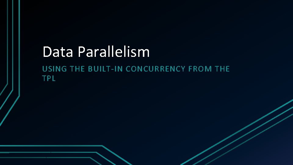 Data Parallelism USING THE BUILT-IN CONCURRENCY FROM THE TPL 