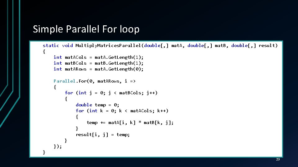 Simple Parallel For loop static void Multiply. Matrices. Parallel(double[, ] mat. A, double[, ]