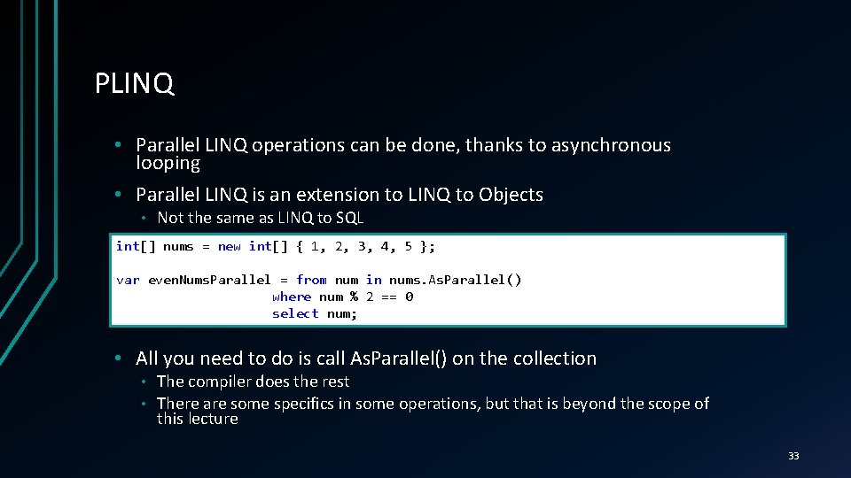 PLINQ • Parallel LINQ operations can be done, thanks to asynchronous looping • Parallel