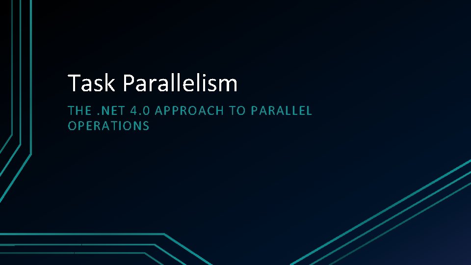 Task Parallelism THE. NET 4. 0 APPROACH TO PARALLEL OPERATIONS 