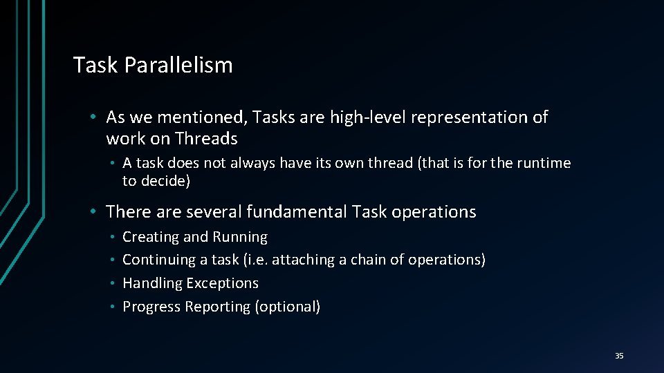 Task Parallelism • As we mentioned, Tasks are high-level representation of work on Threads