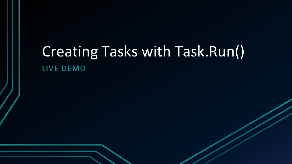Creating Tasks with Task. Run() LIVE DEMO 