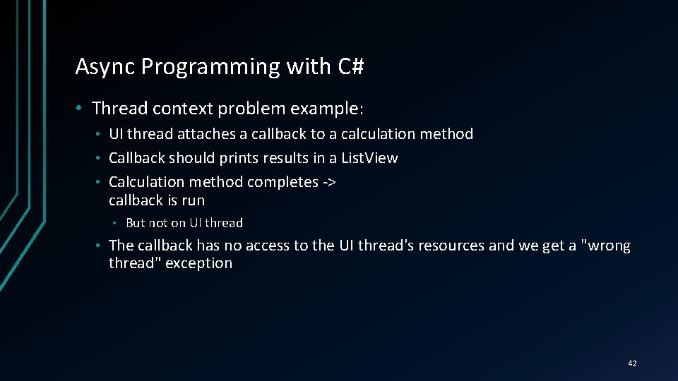 Async Programming with C# • Thread context problem example: UI thread attaches a callback