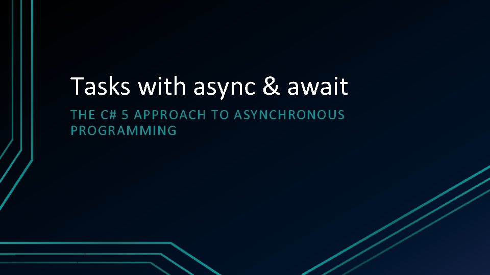 Tasks with async & await THE C# 5 APPROACH TO ASYNCHRONOUS PROGRAMMING 