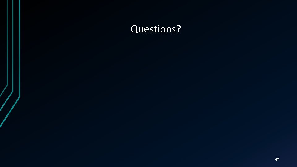 Questions? 48 
