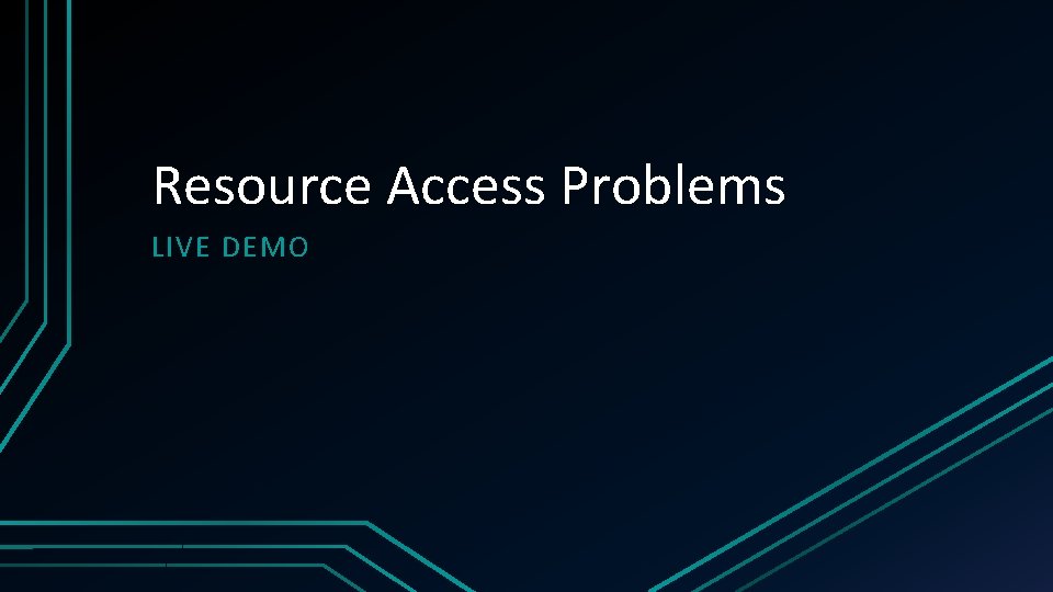 Resource Access Problems LIVE DEMO 