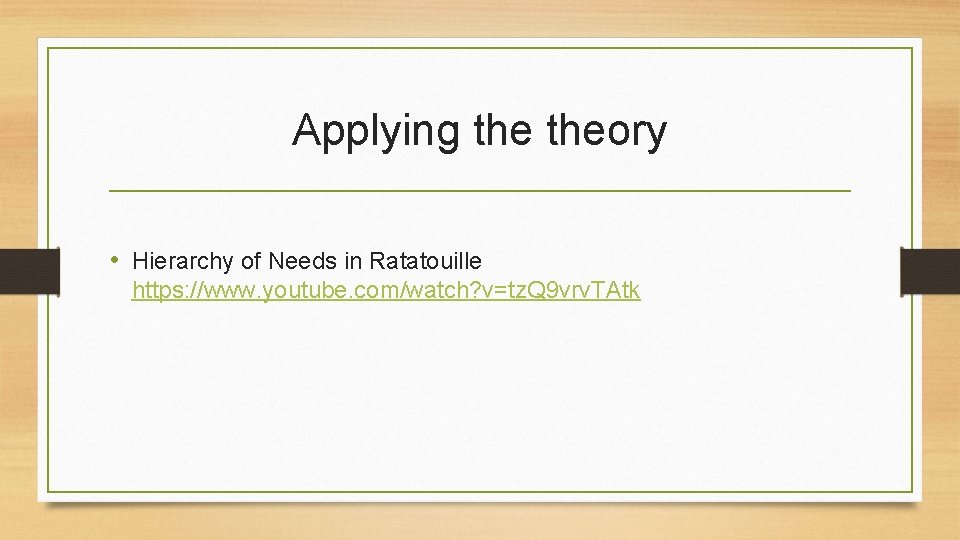 Applying theory • Hierarchy of Needs in Ratatouille https: //www. youtube. com/watch? v=tz. Q