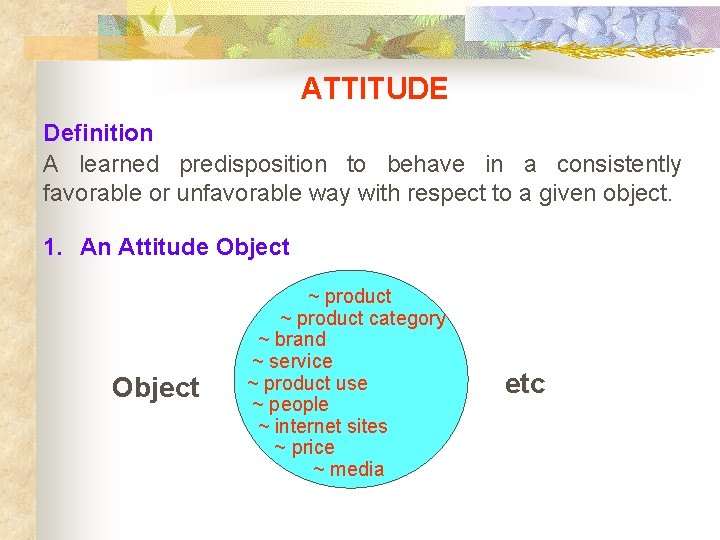 ATTITUDE Definition A learned predisposition to behave in a consistently favorable or unfavorable way