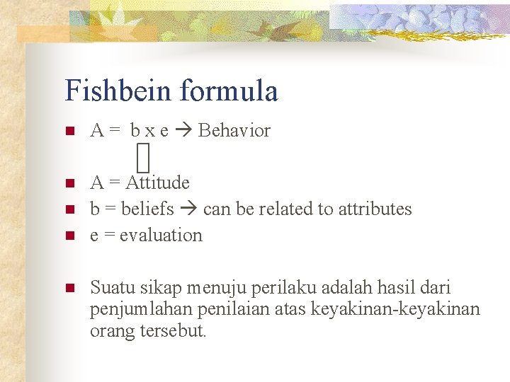 Fishbein formula n A = b x e Behavior n A = Attitude b