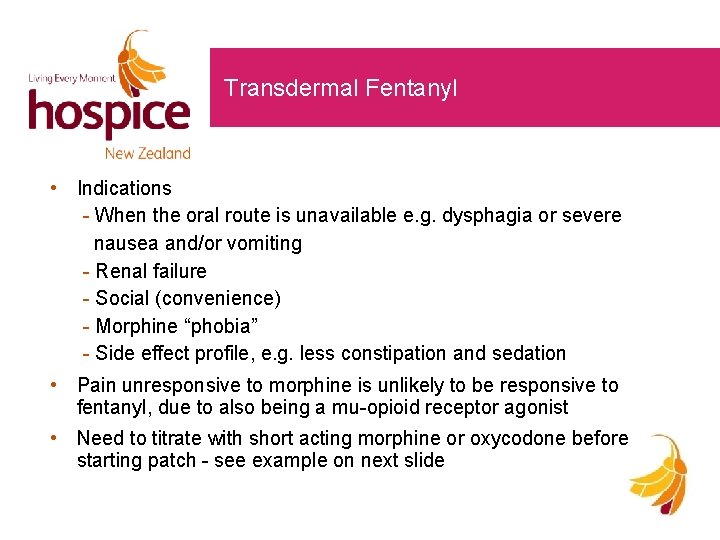 Transdermal Fentanyl • Indications - When the oral route is unavailable e. g. dysphagia