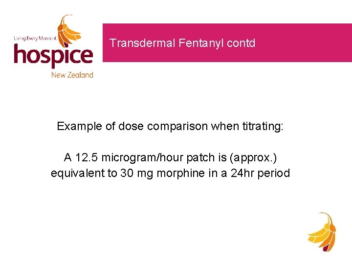 Transdermal Fentanyl contd Example of dose comparison when titrating: A 12. 5 microgram/hour patch Transdermal Fentanyl contd Example of dose comparison when titrating: A 12. 5 microgram/hour patch