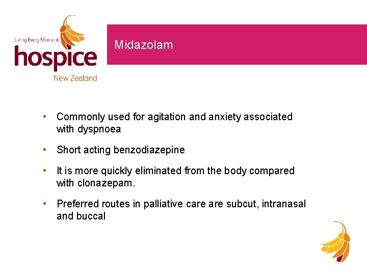 Midazolam • Commonly used for agitation and anxiety associated with dyspnoea • Short acting