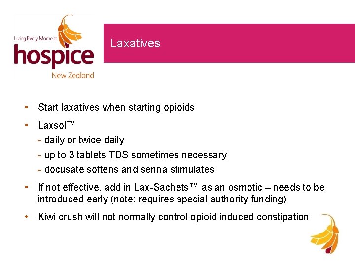 Laxatives • Start laxatives when starting opioids • Laxsol™ - daily or twice daily