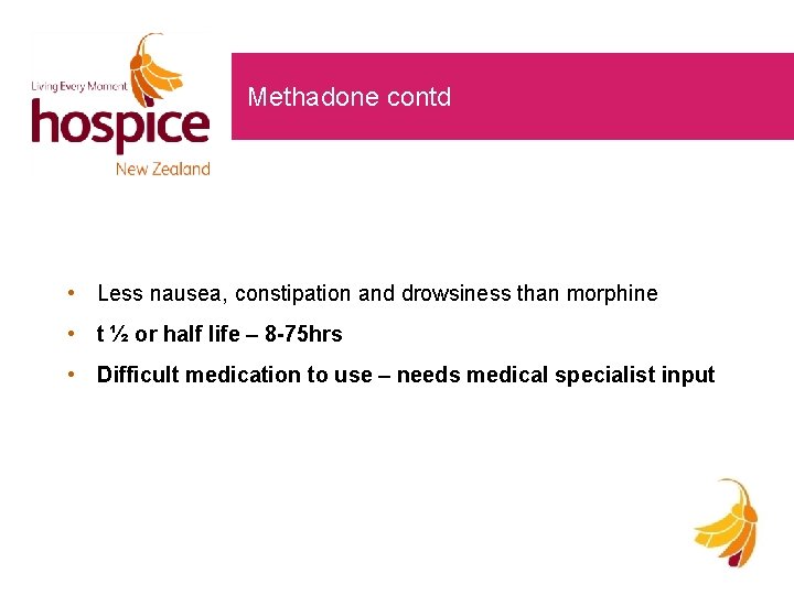 Methadone contd • Less nausea, constipation and drowsiness than morphine • t ½ or