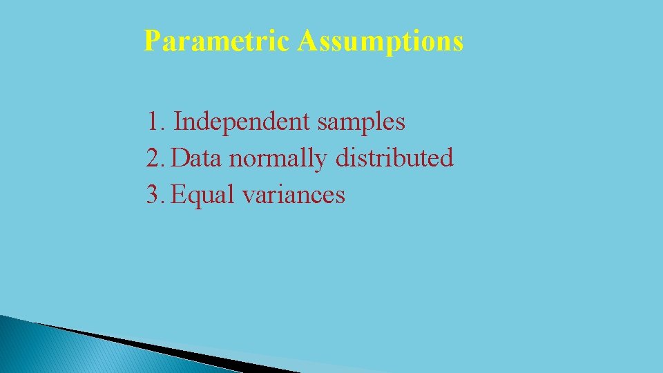 Parametric Assumptions 1. Independent samples 2. Data normally distributed 3. Equal variances 