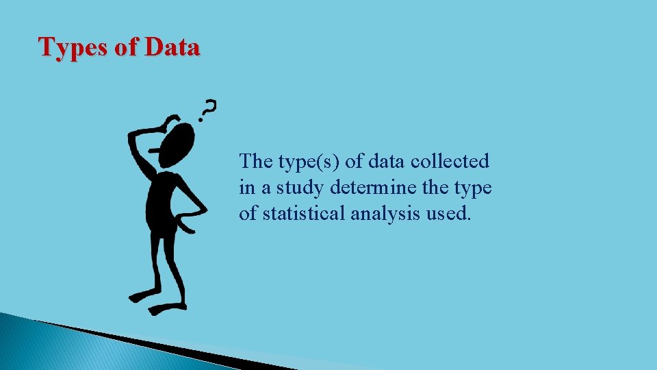 Types of Data The type(s) of data collected in a study determine the type