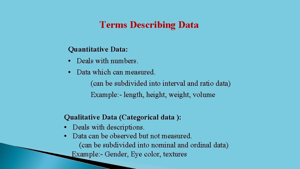Terms Describing Data Quantitative Data: • Deals with numbers. • Data which can measured. Terms Describing Data Quantitative Data: • Deals with numbers. • Data which can measured.