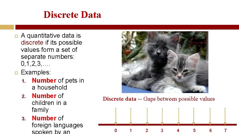 Discrete Data A quantitative data is discrete if its possible values form a set