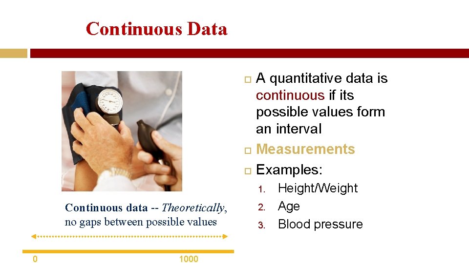 Continuous Data A quantitative data is continuous if its possible values form an interval