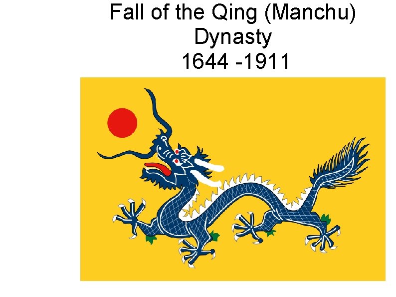 Fall of the Qing (Manchu) Dynasty 1644 -1911 Qing 1644 -1911 