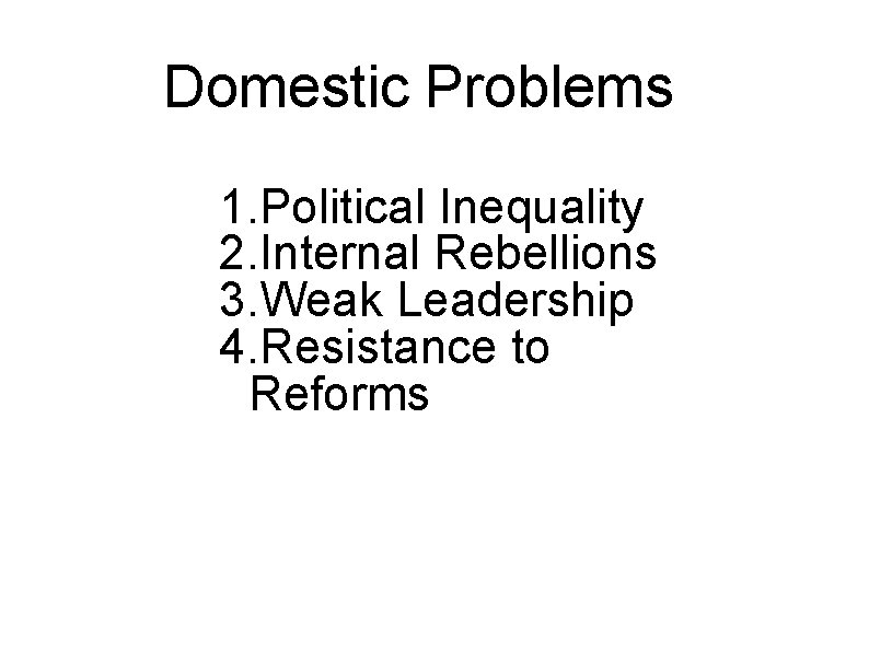 Domestic Problems 1. Political Inequality 2. Internal Rebellions 3. Weak Leadership 4. Resistance to