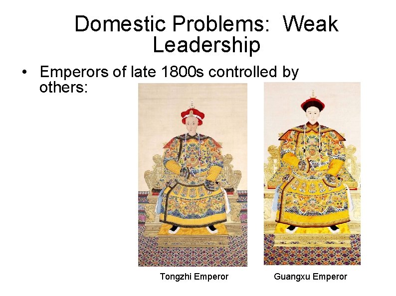 Domestic Problems: Weak Leadership • Emperors of late 1800 s controlled by others: Tongzhi