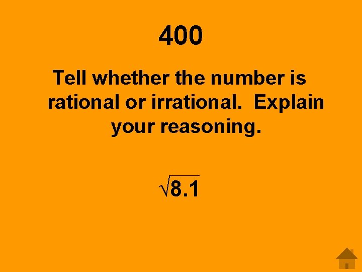 400 Tell whether the number is rational or irrational. Explain your reasoning. √ 8.