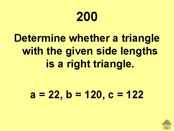 200 Determine whether a triangle with the given side lengths is a right triangle.