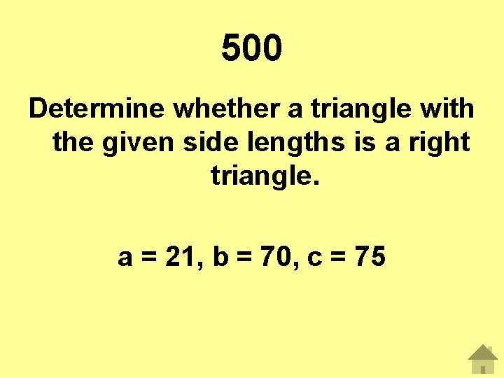 500 Determine whether a triangle with the given side lengths is a right triangle.