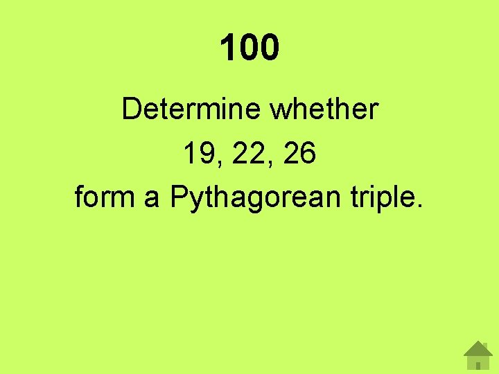 100 Determine whether 19, 22, 26 form a Pythagorean triple. 