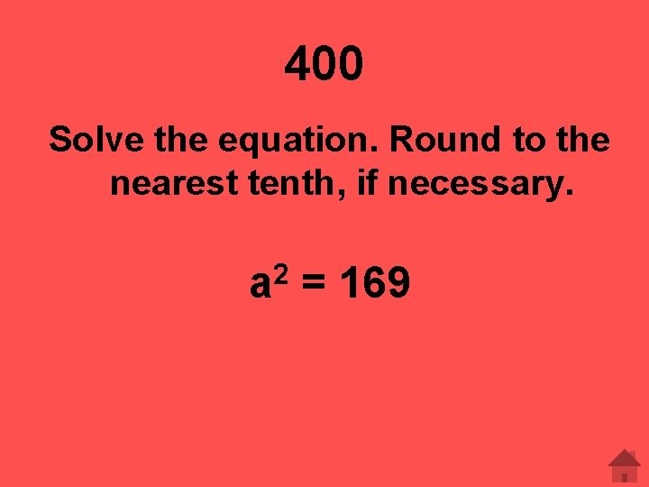 400 Solve the equation. Round to the nearest tenth, if necessary. 2 a =
