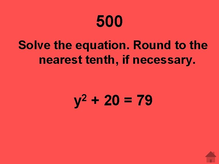 500 Solve the equation. Round to the nearest tenth, if necessary. y 2 +