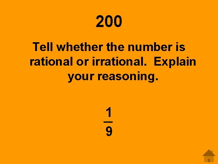 200 Tell whether the number is rational or irrational. Explain your reasoning. 1 9