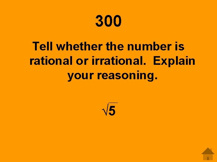 300 Tell whether the number is rational or irrational. Explain your reasoning. √ 5