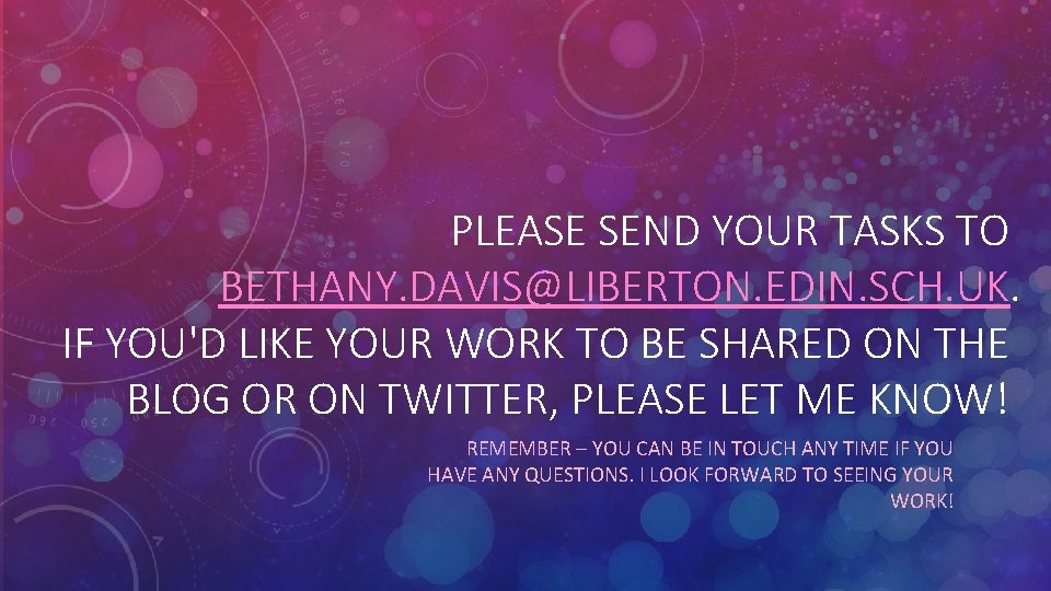 PLEASE SEND YOUR TASKS TO BETHANY. DAVIS@LIBERTON. EDIN. SCH. UK. IF YOU'D LIKE YOUR