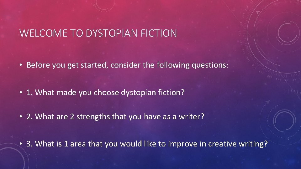 WELCOME TO DYSTOPIAN FICTION • Before you get started, consider the following questions: •
