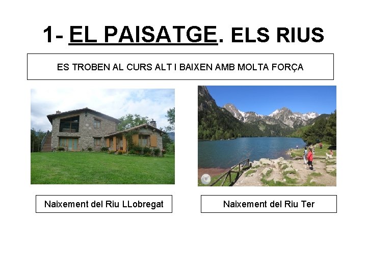 1 - EL PAISATGE. ELS RIUS ES TROBEN AL CURS ALT I BAIXEN AMB