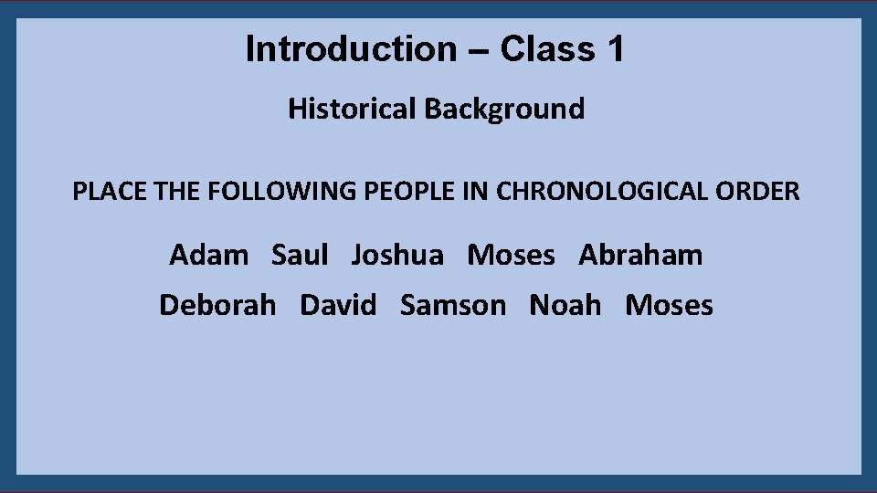 Introduction – Class 1 Historical Background PLACE THE FOLLOWING PEOPLE IN CHRONOLOGICAL ORDER Adam